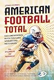 American Football Total: Das umfassende Buch für Fans, Spieler und Neugierige Alles über NFL, Superbowl, Taktiken,...