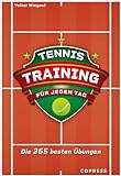 Tennistraining für jeden Tag. Die 365 besten Übungen für Technik, Taktik, Mentaltraining. Trainingsplan erstellen für...
